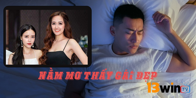 Mơ thấy gái đẹp cùng tìm hiểu nào