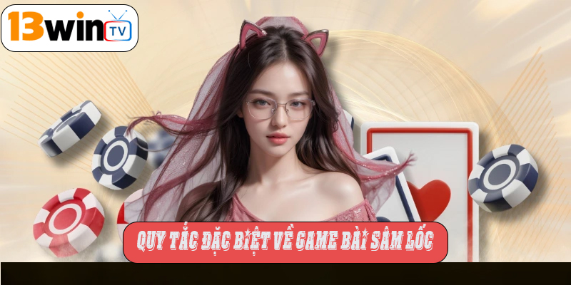 Quy tắc đặc biệt về game bài Sâm Lốc